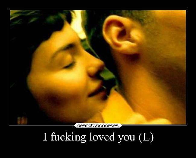 I fucking loved you (L) - 