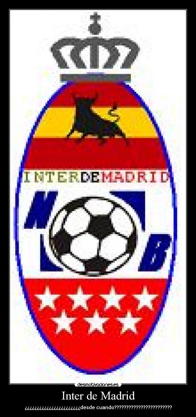 Inter de Madrid - ¿¿¿¿¿¿¿¿¿¿¿¿¿¿¿¿¿¿¿¿¿¿¿desde cuando????????????????????????