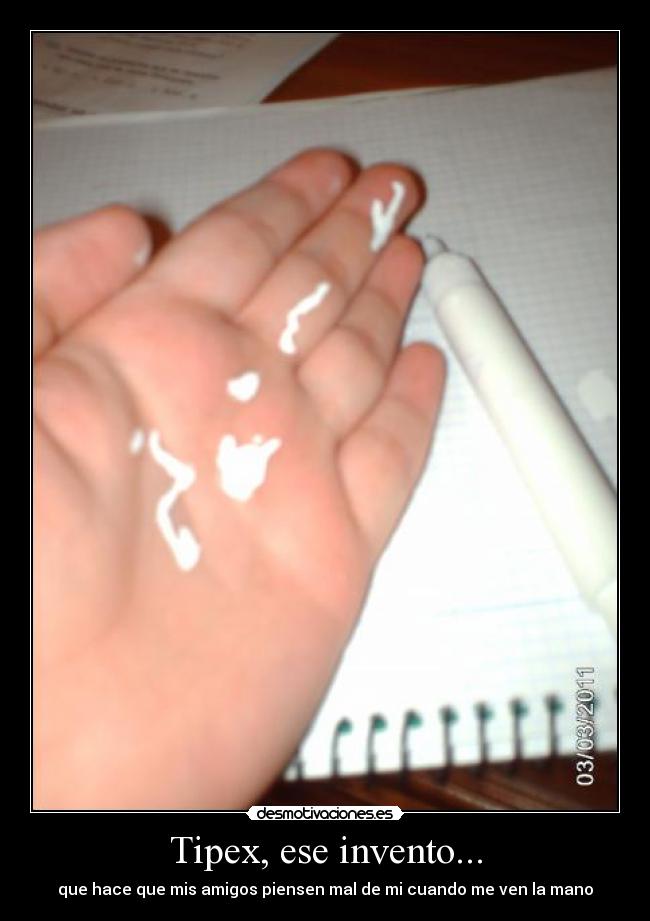 Tipex, ese invento... - que hace que mis amigos piensen mal de mi cuando me ven la mano