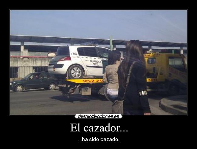 El cazador... - ...ha sido cazado.