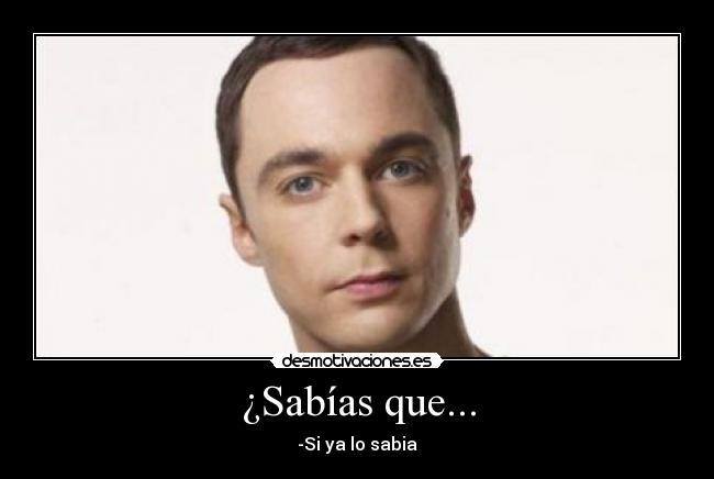 ¿Sabías que... - -Si ya lo sabia