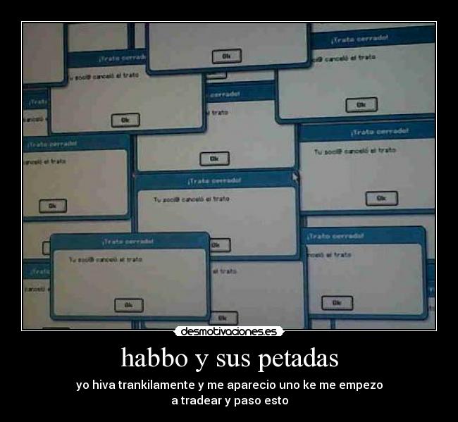 habbo y sus petadas - yo hiva trankilamente y me aparecio uno ke me empezo
a tradear y paso esto
