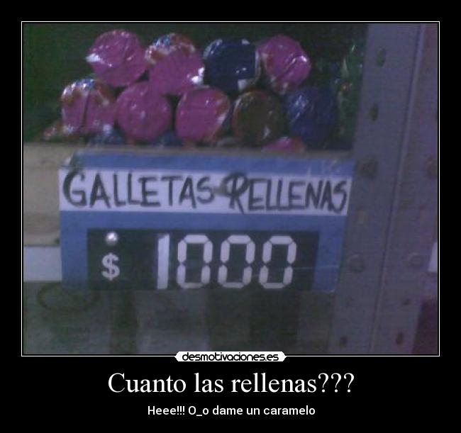 Cuanto las rellenas??? - Heee!!! O_o dame un caramelo