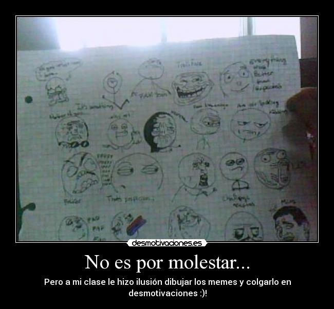 No es por molestar... - Pero a mi clase le hizo ilusión dibujar los memes y colgarlo en desmotivaciones :)!