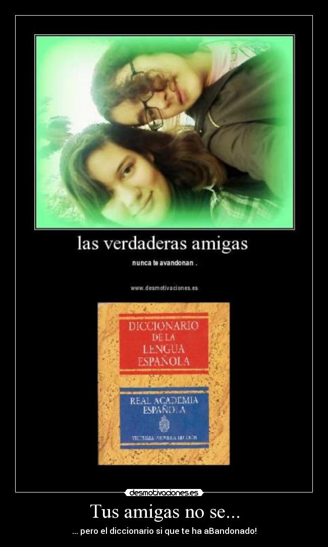 Tus amigas no se... -