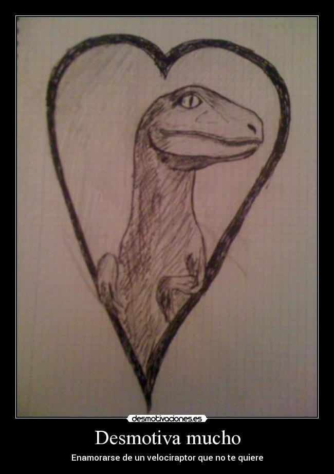 Desmotiva mucho - Enamorarse de un velociraptor que no te quiere