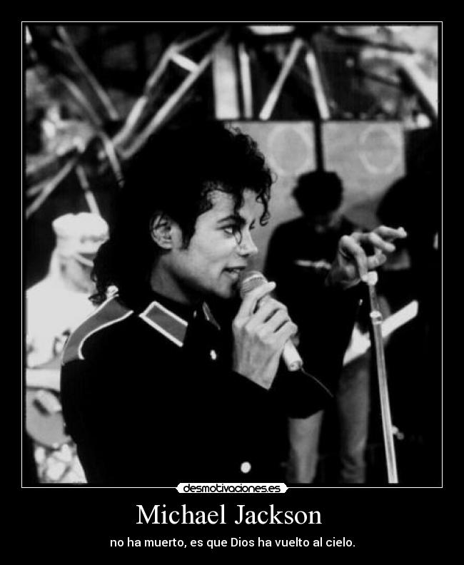 Michael Jackson - no ha muerto, es que Dios ha vuelto al cielo.