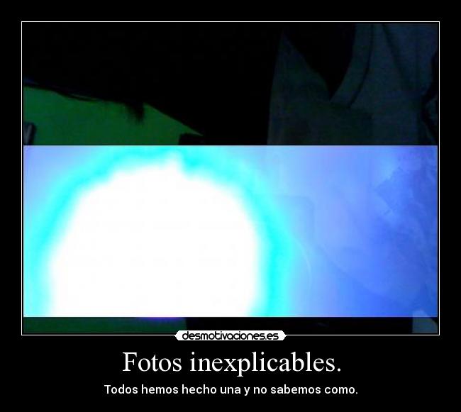 Fotos inexplicables. - Todos hemos hecho una y no sabemos como.