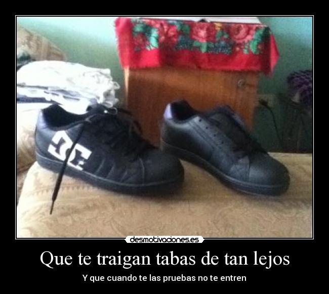 Que te traigan tabas de tan lejos - Y que cuando te las pruebas no te entren