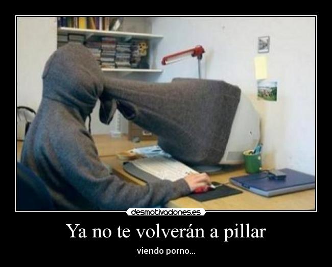 Ya no te volverán a pillar - viendo porno...