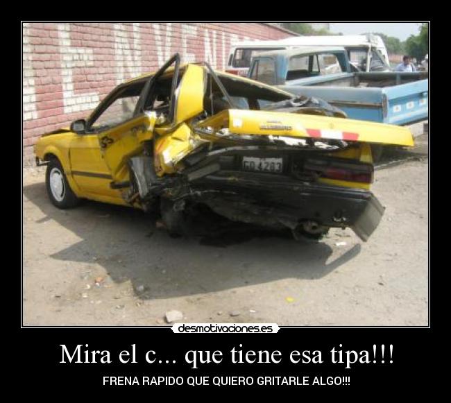 Mira el c... que tiene esa tipa!!! - FRENA RAPIDO QUE QUIERO GRITARLE ALGO!!!