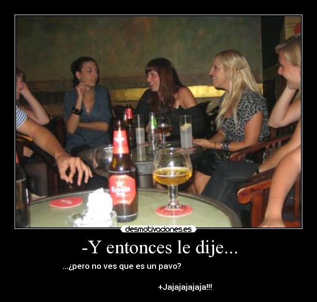 -Y entonces le dije... -