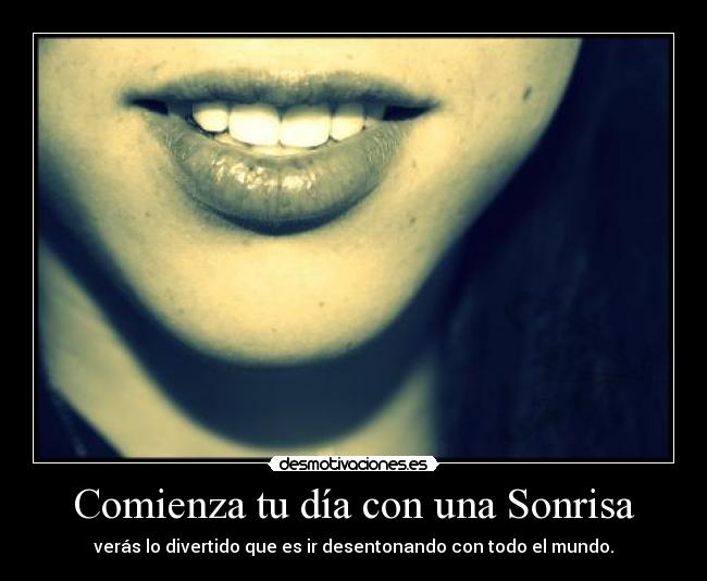 Comienza tu día con una Sonrisa - verás lo divertido que es ir desentonando con todo el mundo.