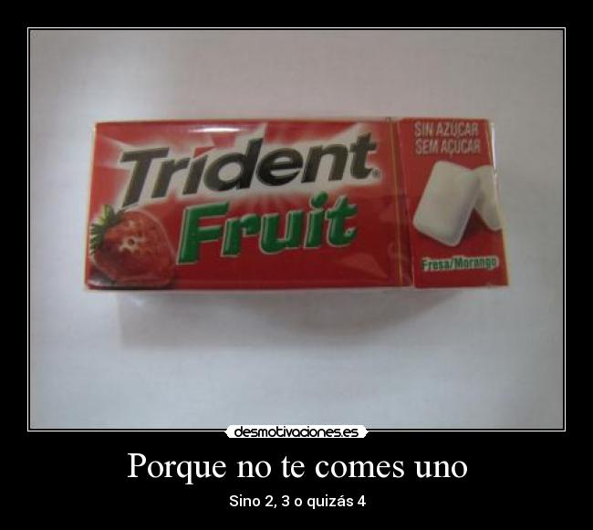Porque no te comes uno - Sino 2, 3 o quizás 4