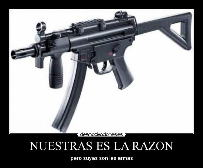 NUESTRAS ES LA RAZON - pero suyas son las armas