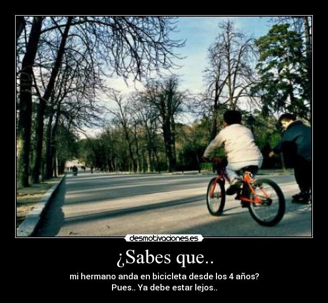 carteles sabes que hermano anda bicicleta desde los anos pues debe estar lejos desmotivaciones