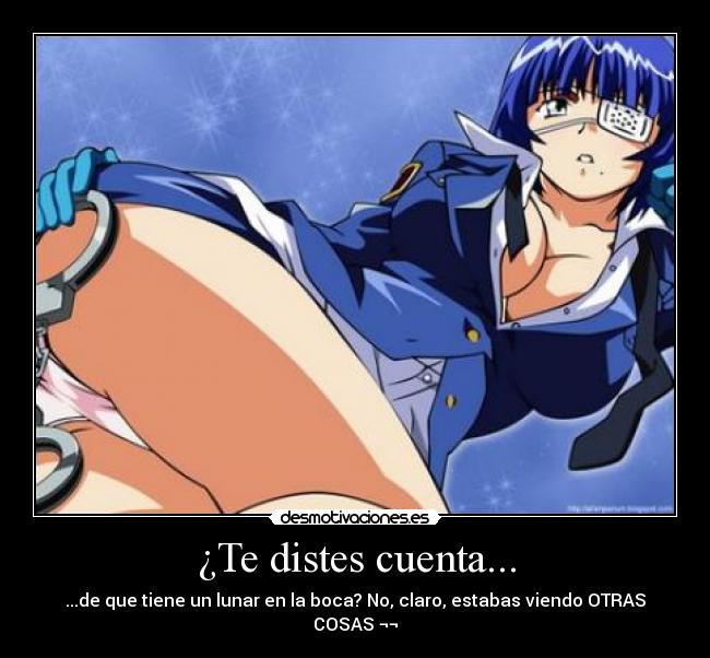 ¿Te distes cuenta... - ...de que tiene un lunar en la boca? No, claro, estabas viendo OTRAS COSAS ¬¬