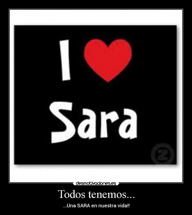 Todos tenemos... - ...Una SARA en nuestra vida!!