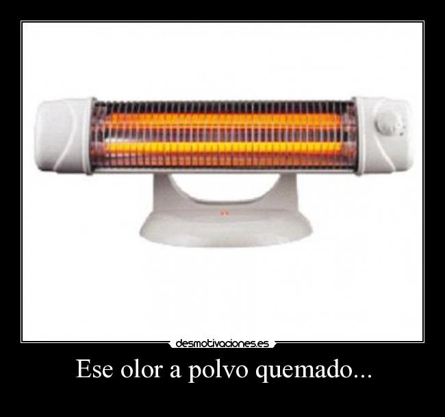 Ese olor a polvo quemado... -