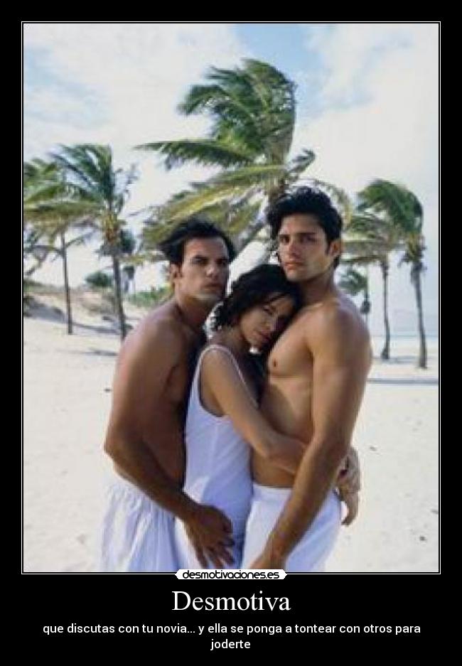 Desmotiva - que discutas con tu novia... y ella se ponga a tontear con otros para joderte