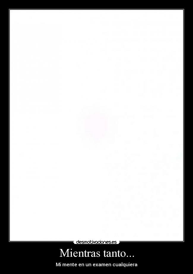 Mientras tanto... - Mi mente en un examen cualquiera