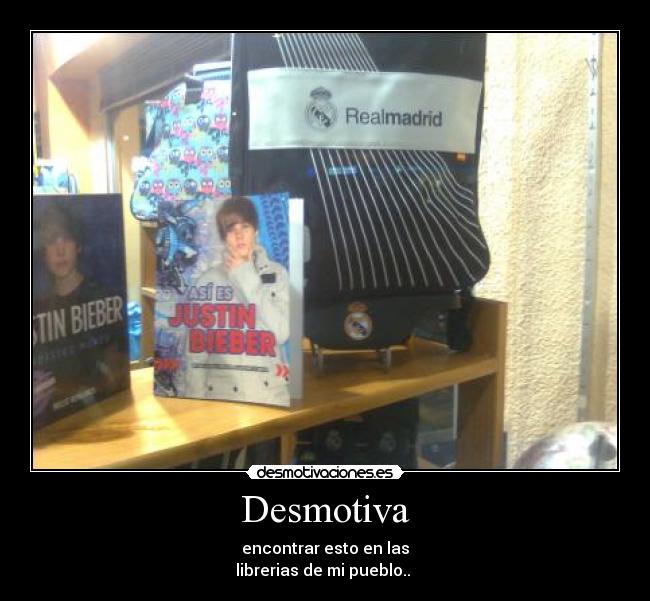 Desmotiva - encontrar esto en las
librerias de mi pueblo..