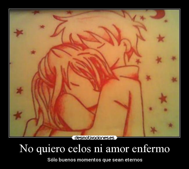 No quiero celos ni amor enfermo -