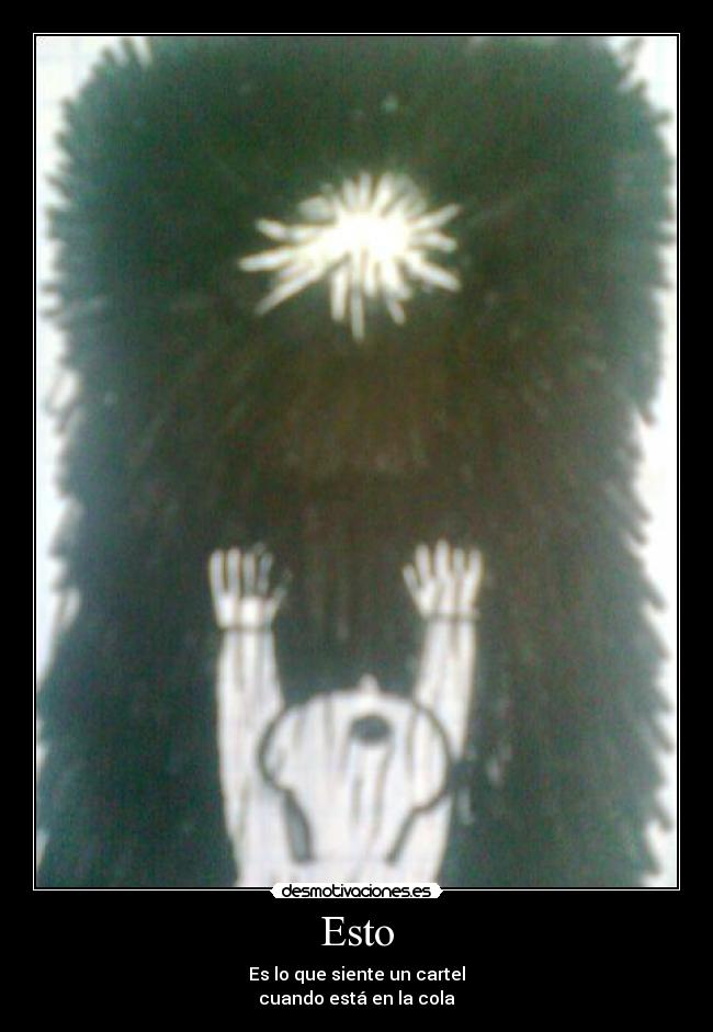 Esto - Es lo que siente un cartel
cuando está en la cola