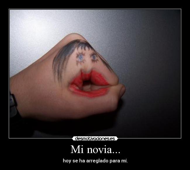 Mi novia... - hoy se ha arreglado para mí.