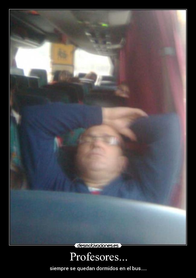 Profesores... - siempre se quedan dormidos en el bus.....