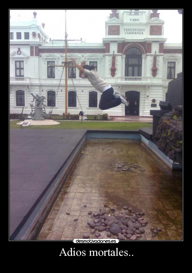 Adios mortales.. -