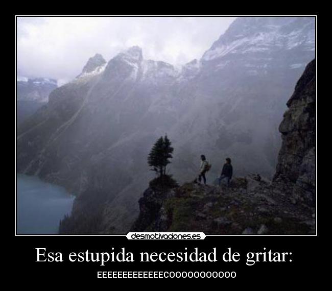 Esa estupida necesidad de gritar:  - 