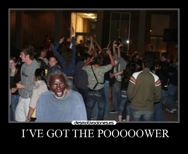  I´VE GOT THE POOOOOWER - 