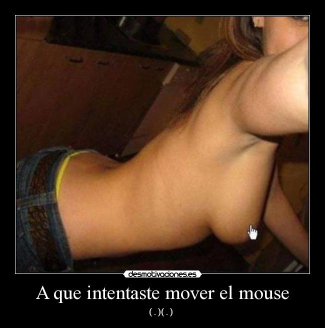 A que intentaste mover el mouse - ( . )( . )  