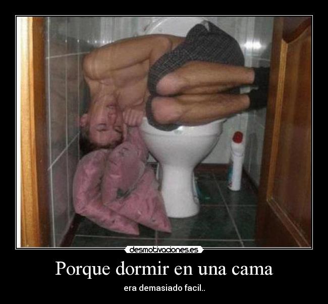 Porque dormir en una cama - era demasiado facil..