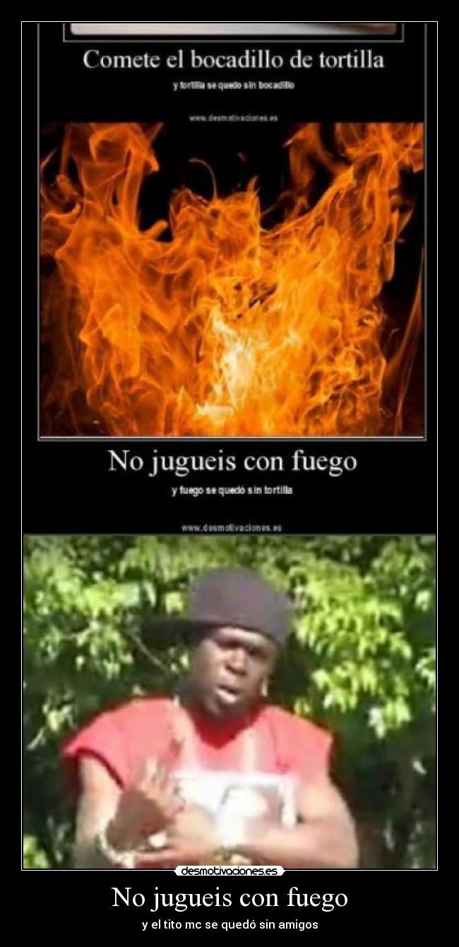 No jugueis con fuego - y el tito mc se quedó sin amigos