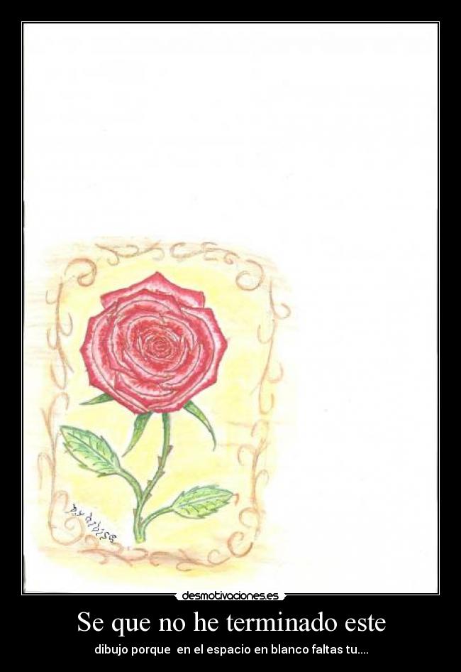 Se que no he terminado este - dibujo porque  en el espacio en blanco faltas tu....