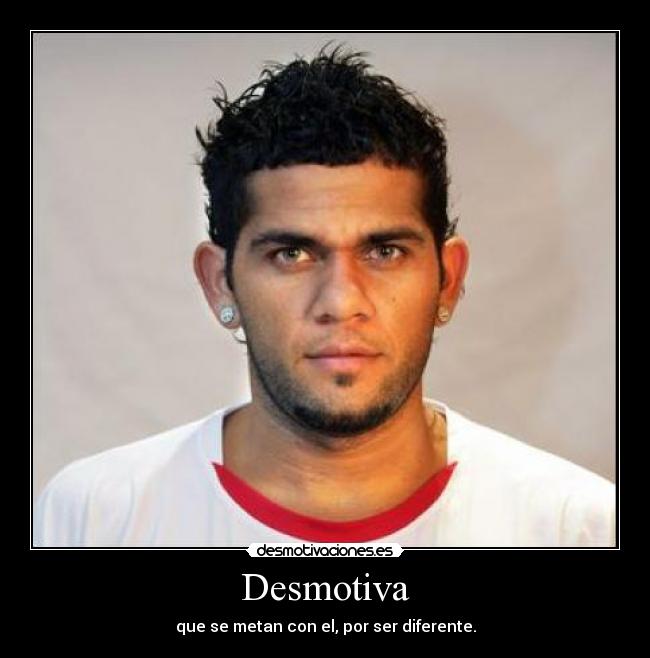 Desmotiva - que se metan con el, por ser diferente.