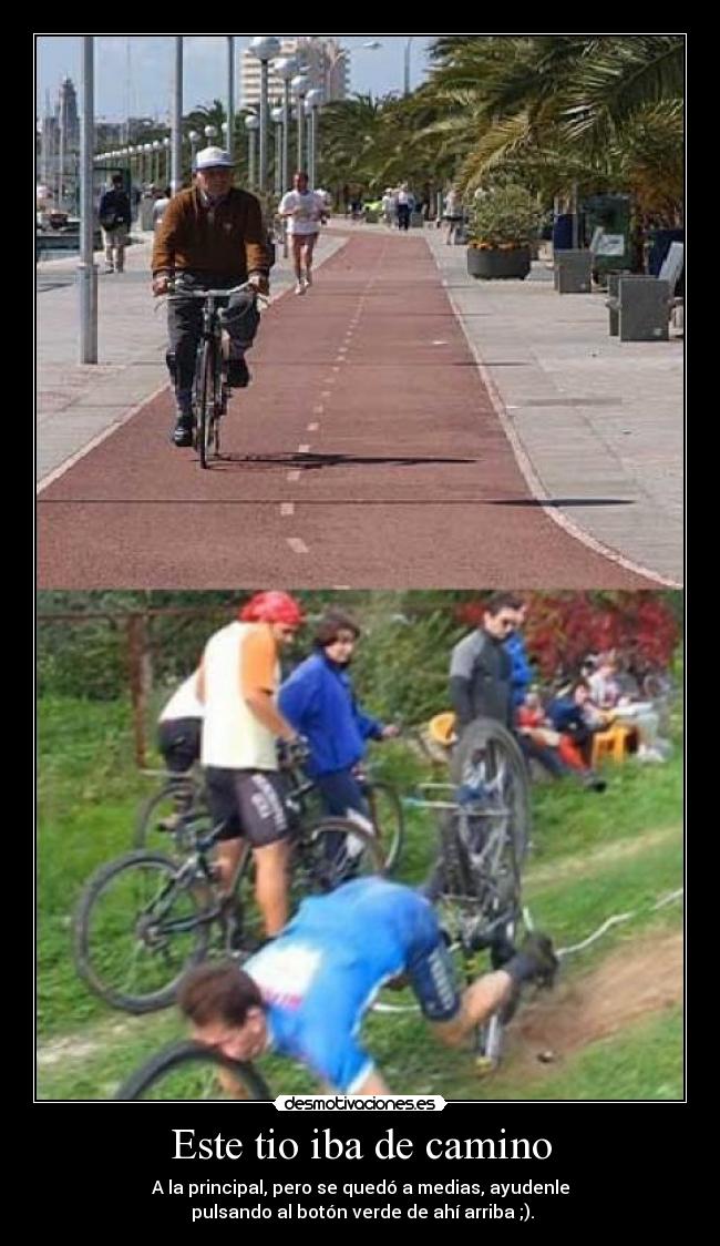Este tio iba de camino - A la principal, pero se quedó a medias, ayudenle
pulsando al botón verde de ahí arriba ;).