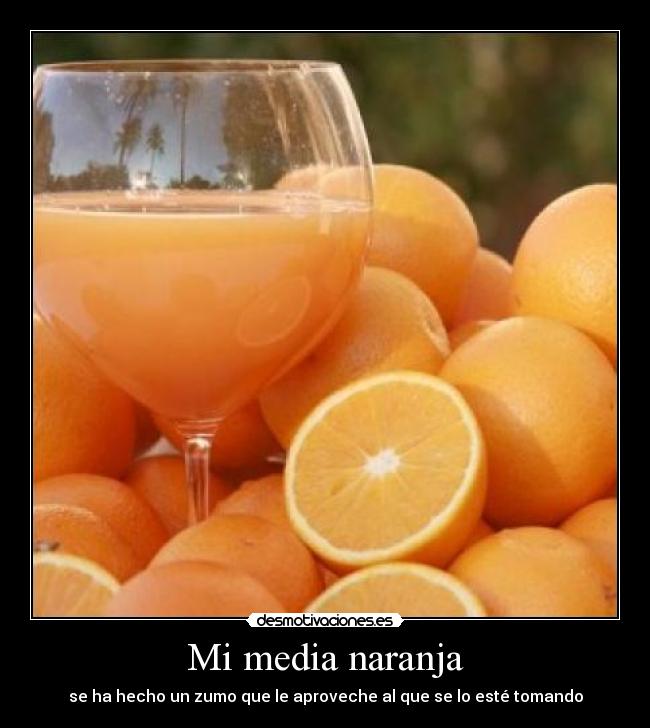 Mi media naranja - se ha hecho un zumo que le aproveche al que se lo esté tomando