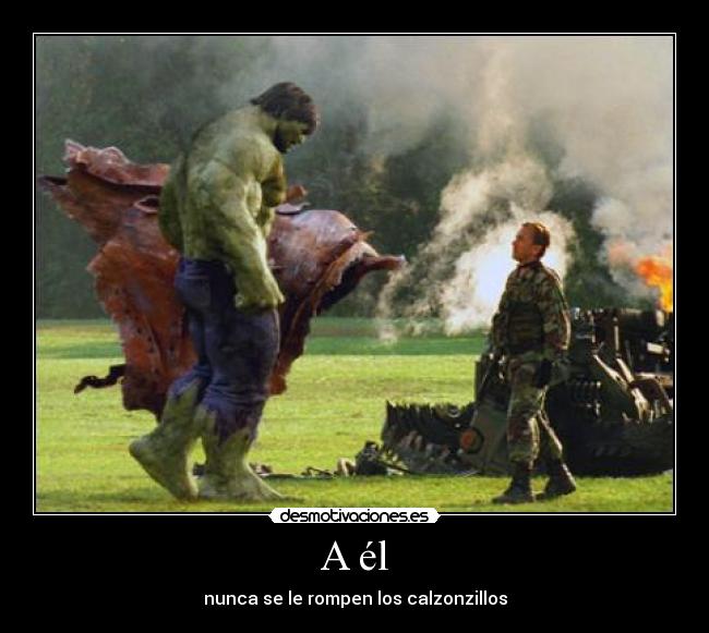 A él - nunca se le rompen los calzonzillos