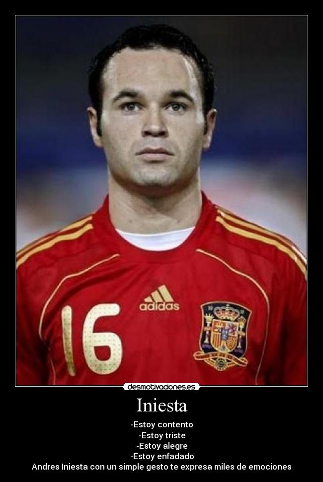 Iniesta - -Estoy contento
-Estoy triste
-Estoy alegre
-Estoy enfadado
Andres Iniesta con un simple gesto te expresa miles de emociones