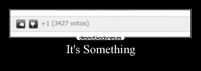 Its Something -