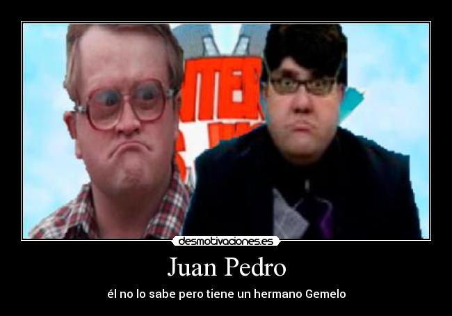 Juan Pedro - él no lo sabe pero tiene un hermano Gemelo