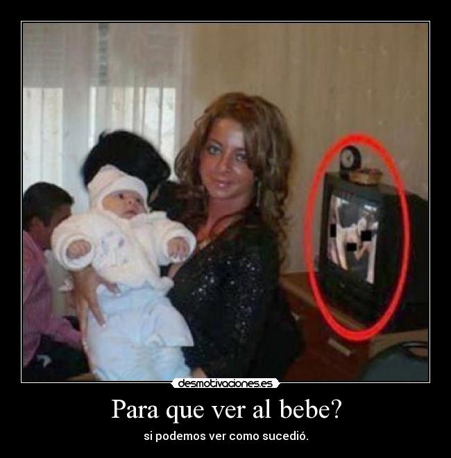 Para que ver al bebe? -