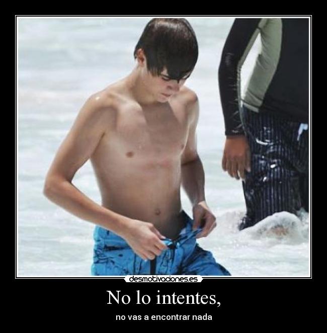 No lo intentes, -
