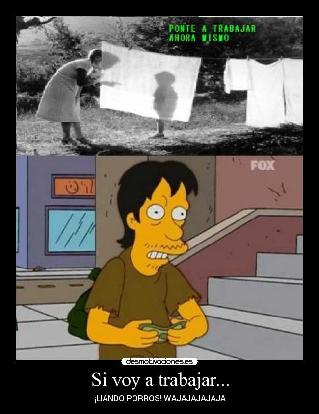 Si voy a trabajar... - ¡LIANDO PORROS! WAJAJAJAJAJA