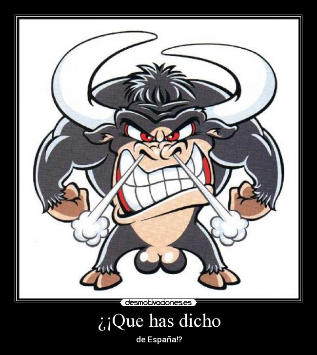 ¿¡Que has dicho - de España!?