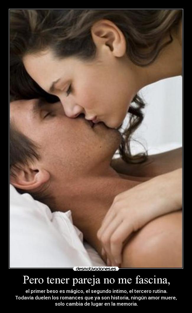 Pero tener pareja no me fascina, - 