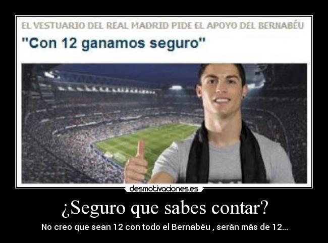 ¿Seguro que sabes contar? - No creo que sean 12 con todo el Bernabéu , serán más de 12...